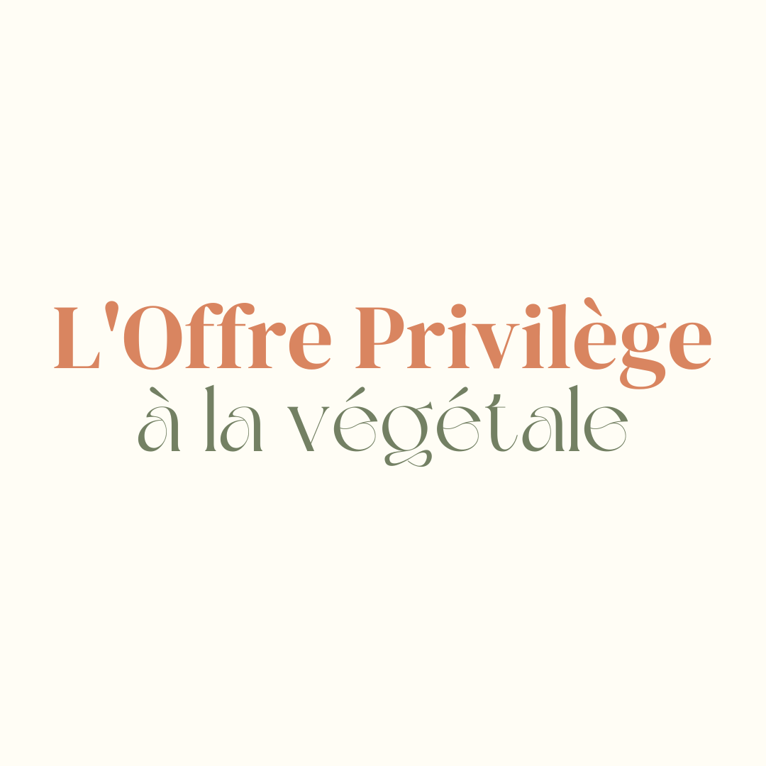 Offre Privilège À LA VÉGÉTALE